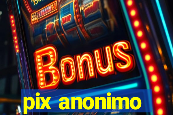 pix anonimo